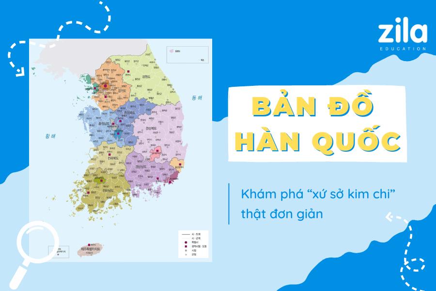 Bản đồ Hàn Quốc: Khám phá “xứ sở kim chi” thật đơn giản