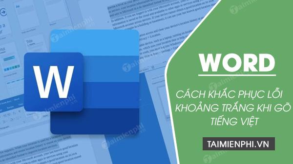 Bí quyết giải quyết vấn đề khoảng trắng trong Word khi gõ tiếng Việt một cách đơn giản và hiệu quả nhất