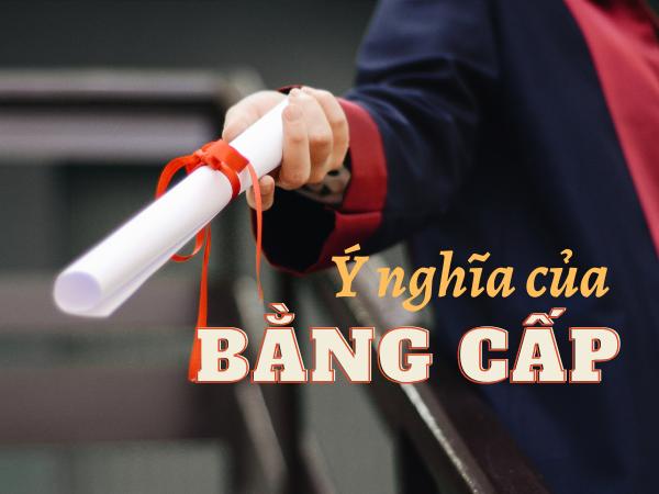 Các loại bằng cấp và ý nghĩa của bằng cấp trong xã hội hiện nay