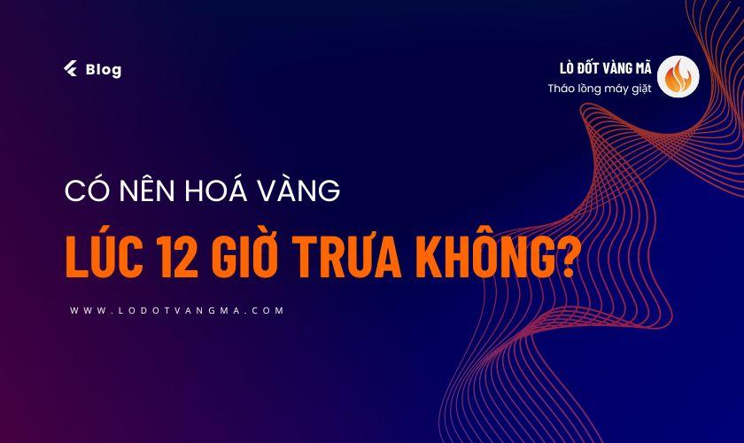 Cùng Shop Lò Đốt Vàng Mã tìm giải đáp có nên hóa vàng lúc 12h trưa không bạn nhé