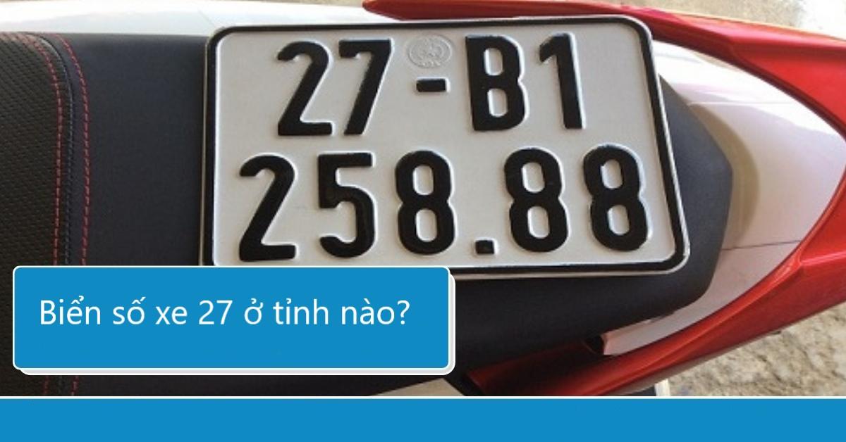 Biển số xe 27 ở tỉnh nào?