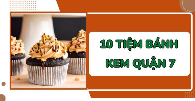 10 Tiệm bánh kem quận 7 cực chất, say mê, quên lối về