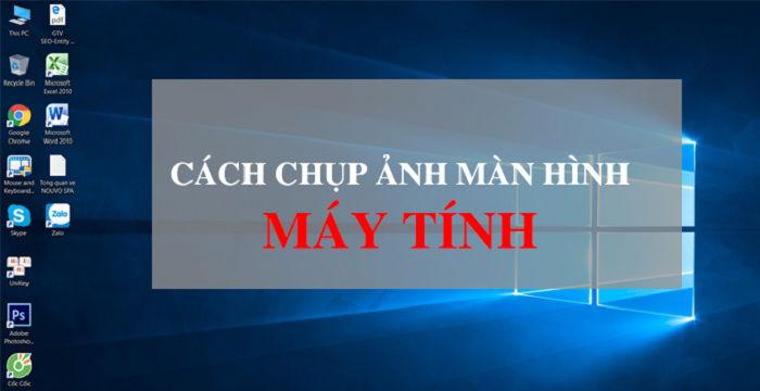 Hướng dẫn các cách chụp màn hình máy tính đơn giản, hiệu quả