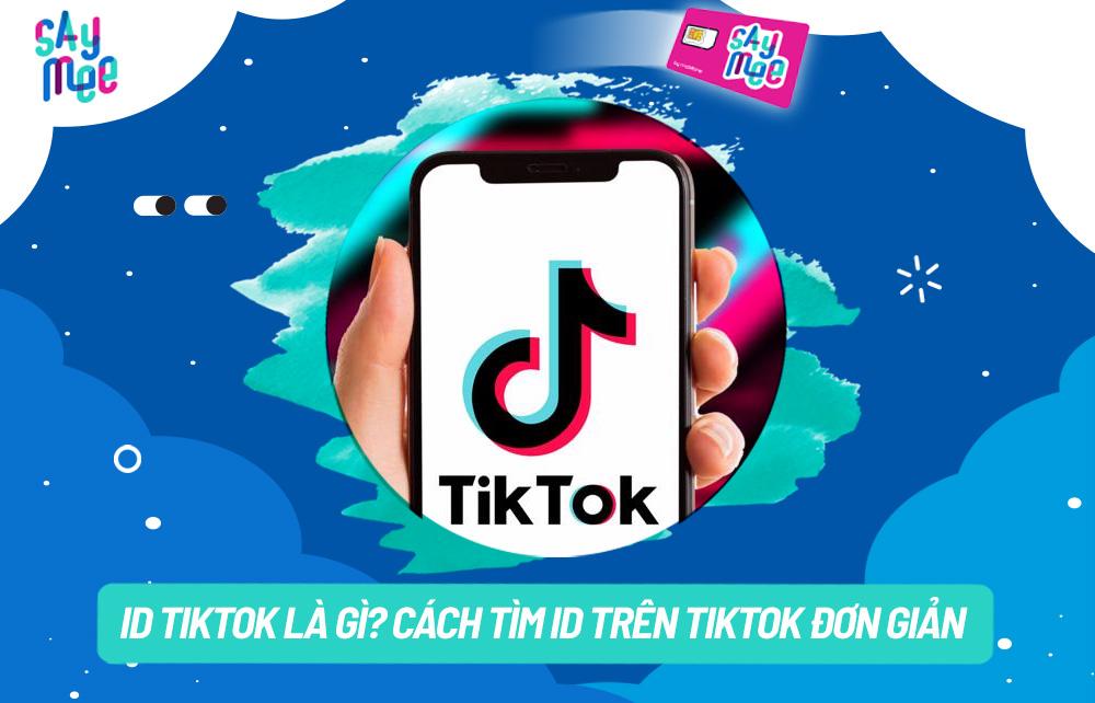 ID TikTok là gì? Cách tìm ID trên TikTok đơn giản trong 1 phút