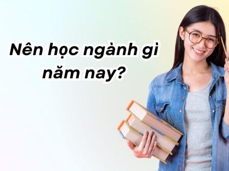 Nên học ngành gì? Top 10 ngành nên học nhất hiện nay