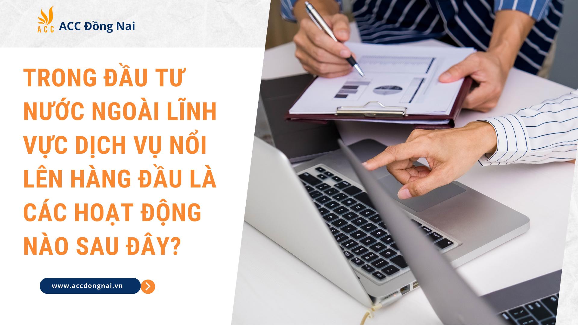 Trong đầu tư nước ngoài lĩnh vực dịch vụ nổi lên hàng đầu là các hoạt động nào sau đây?