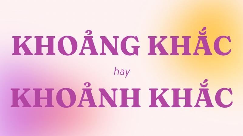 Khoảng khắc hay khoảnh khắc đúng chính tả? Nghĩa là gì?