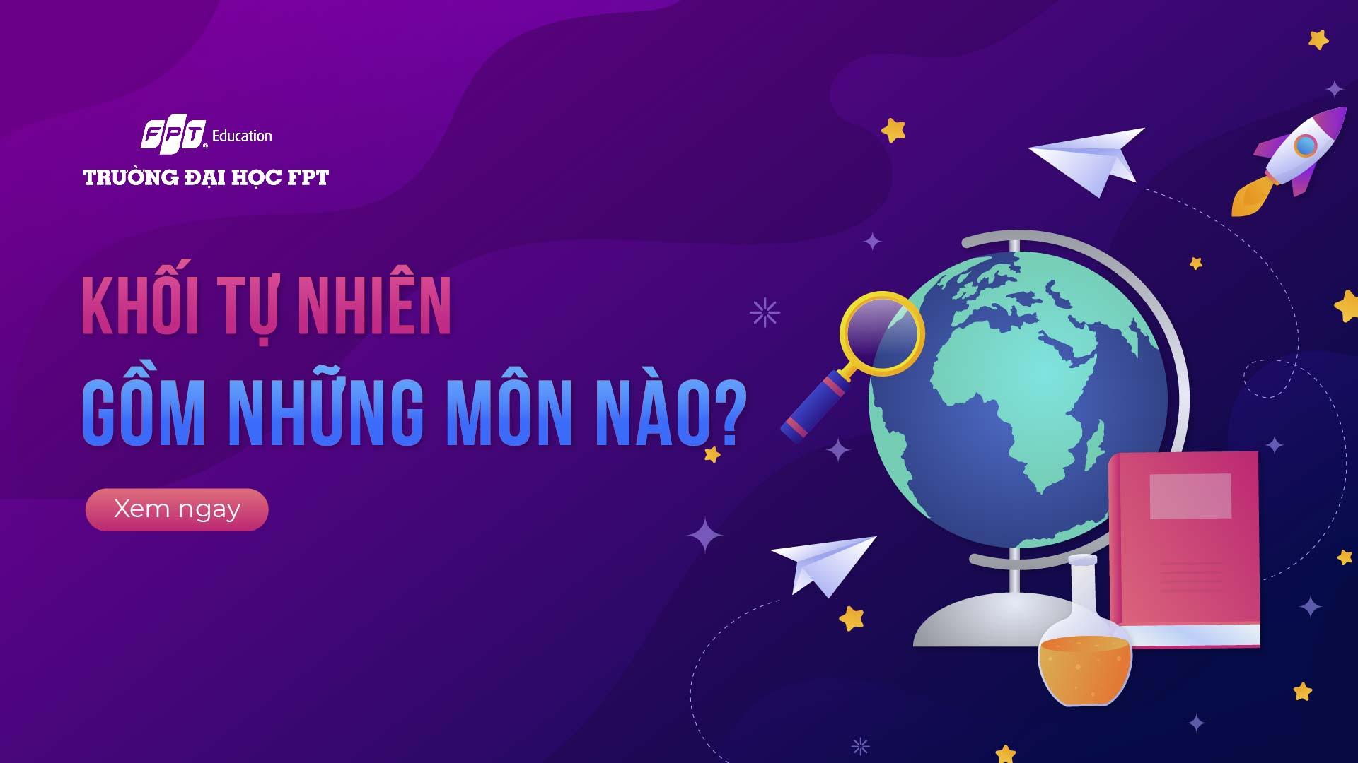 Khối tự nhiên gồm những môn nào? Ngành nào? - Đại học FPT Cần Thơ